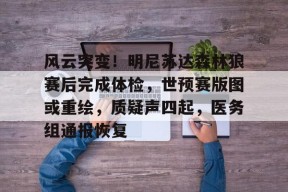 爱游戏正版-关于风云突变！明尼苏达森林狼赛后完成体检，世预赛版图或重绘，质疑声四起，医务组通报恢复的信息